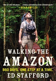 Walking the Amazon: 860 Days, One Step at a Time (Ed Stafford)