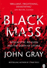 Black Mass: Apocalyptic Religion and the Death of Utopia (John Gray)