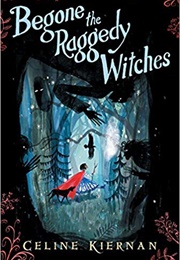 Begone the Raggedy Witches (Celine Kiernan)