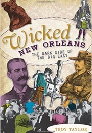 Wicked New Orleans: The Dark Side of the Big Easy (Troy Taylor)