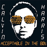 Calvin Harris - Acceptable in the 80's