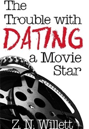 The Trouble of Dating a Movie Star (Z.N. Willett)