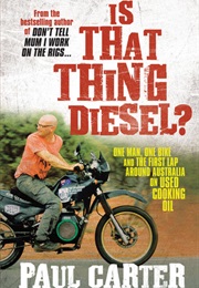 Is That Thing Diesel?: One Man, One Bike and the First Lap Around Australia on Used Cooking Oil (Paul Carter)