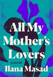 All My Mother&#39;s Lovers (Ilana Masad)