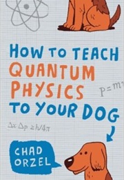 How to Teach Quantum Physics to Your Dog (Chad Orzel)