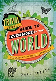 The Trivia Lover's Guide to Even More of the World (Gary Fuller)