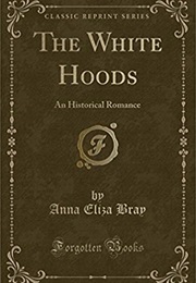 The White Hoods: An Historical Romance (Anna Eliza Bray)