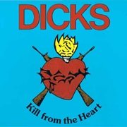 Dicks - Kill From the Heart
