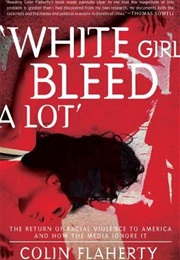 White Girl Bleed a Lot: The Return of Racial Violence to America (Colin Flaherty)