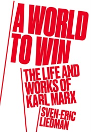A World to Win: The Life and Works of Karl Marx (Sven-Eric Liedman)