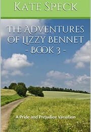 The Adventures of Lizzy Bennet - Book 3: A Pride and Prejudice Variation (Kate Speck)