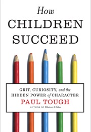 How Children Succeed: Grit, Curiosity, and the Hidden Power of Character (Paul Tough)