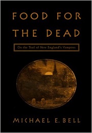 Food for the Dead: On the Trail of New England's Vampires (Michael E. Bell)