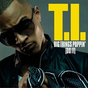 Big Things Poppin&#39; (Do It) - T.I.