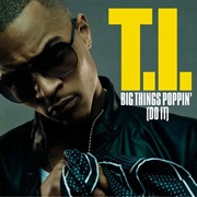 Big Things Poppin' (Do It) - T.I.