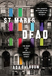 St. Marks Is Dead: The Many Lives of America's Hippest Street (Ada Calhoun)
