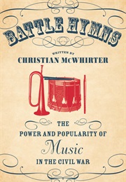 Battle Hymns: The Power and Popularity of Music in the Civil War (Christian McWhirter)