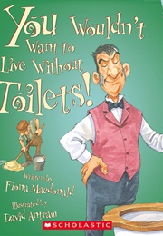 You Wouldn't Want to Live Without Toilets! (Fiona MacDonald)