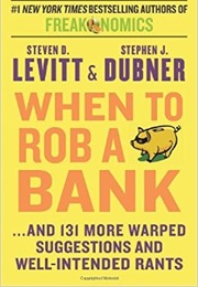 When to Rob a Bank (Steven D. Levitt & Stephen J. Dubner)