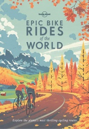 Epic Bike Rides of the World (Lonely Planet)