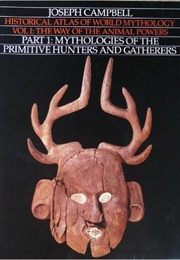 Historical Atlas of World Mythology, Vol. 1: The Way of the Animal Powers (Joseph Campbell)