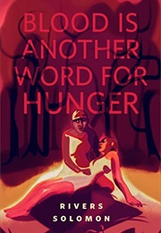 Blood Is Another Word for Hunger (Rivers Solomon)