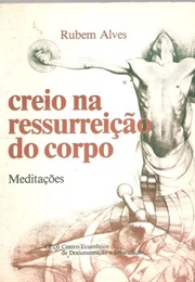 Creio Na Ressurreição Do Corpo (Rubem Alves)