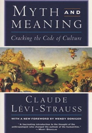 Myth and Meaning: Cracking the Code of Culture (Claude Lévi-Strauss)