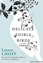 Delicate Edible Birds and Other Stories (Lauren Groff)