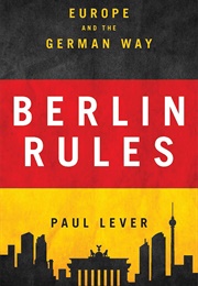 Berlin Rules: Europe and the German Way (Paul Lever)