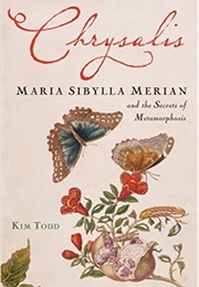 Chrysalis: Maria Sibylla Merian and the Secrets of Metamorphosis (Kim Todd)