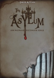 The Asylum for Wayward Victorian Girls (Emilie Autumn)