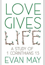 Love Gives Life: A Study of 1 Corinthians 13 (Evan May)