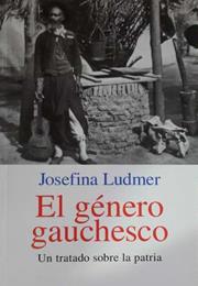 El Género Gauchesco. Un Tratado Sobre La Patria, by Josefina Ludmer