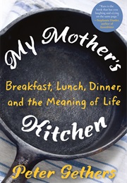 My Mother's Kitchen: Breakfast, Lunch, Dinner and the Meaning of Life (Peter Gethers)