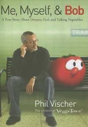 Me, Myself &amp; Bob: A True Story About God, Dreams, and Talking Vegetables (Vischer, Phil)
