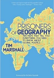 Prisoners of Geography: Ten Maps That Tell You Everything You Need to Know About Global Politics (Tim Marshall)