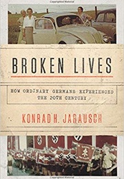 Broken Lives: How Ordinary Germans Experienced the 20th Century (Konrad H. Jarausch)