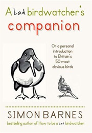 A Bad Birdwatcher&#39;s Companion (Simon Barnes)