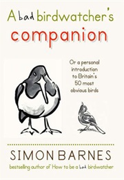 A Bad Birdwatcher's Companion (Simon Barnes)
