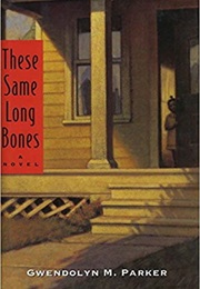 These Same Long Bones (Gwendolyn M. Parker)
