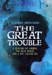 The Great Trouble: A Mystery of London, the Blue Death, and a Boy Called Eel (Deborah Hopkinson)