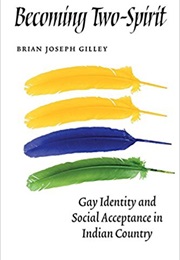Becoming Two-Spirit: Gay Identity and Social Acceptance in Indian Country (Brian Joseph Gilley)