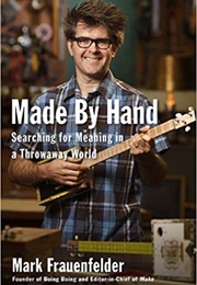 Made by Hand:  Searching for Meaning in a Throwaway World (Mark Frauenfelder)