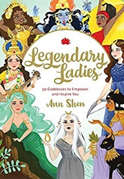 Legendary Ladies: 50 Goddesses to Empower and Inspire You (Ann Shen)