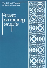 First Among Sufis: The Life and Thought of Rabia Al-Adawiyya, the Woman Saint of Basra (Widad El Sakkakini)