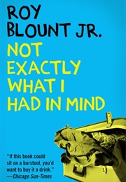 Not Exactly What I Had in Mind (Roy Blount Jr.)