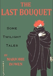 The Last Bouquet (Marjorie Bowen)