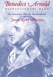 Benedict Arnold, Revolutionary Hero: An American Warrior Reconsidered (James Kirby Martin)