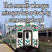 Missed a Bus or Train